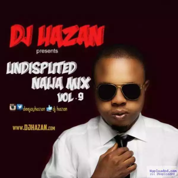 Dj Hazan - Undisputed Naija Mix Vol. 9